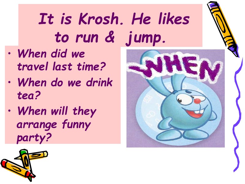 It is Krosh. He likes to run &  jump. When did we travel